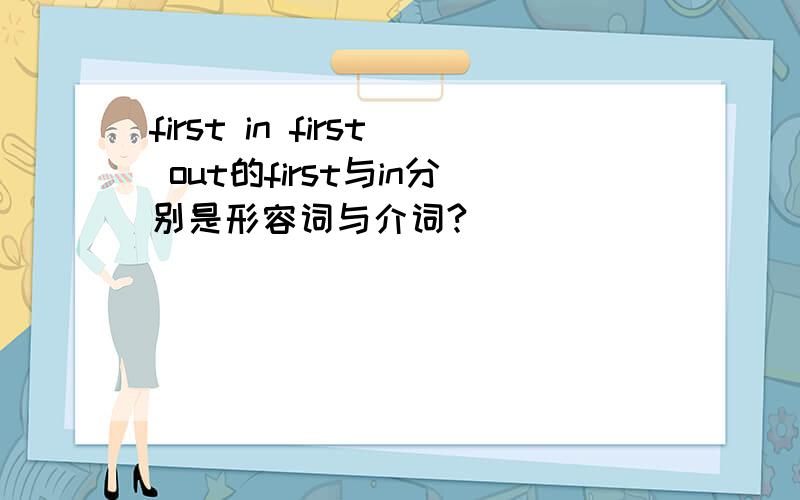 first in first out的first与in分别是形容词与介词?