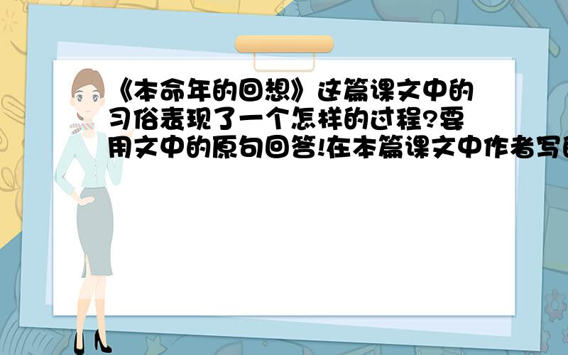 《本命年的回想》这篇课文中的习俗表现了一个怎样的过程?要用文中的原句回答!在本篇课文中作者写的这些习俗表现了一个怎样的过程,文中原句回答!急……在3:00前回答出来的悬赏70.要准