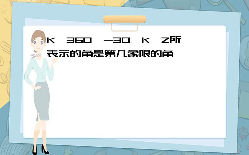 K×360°-30°K∈Z所表示的角是第几象限的角