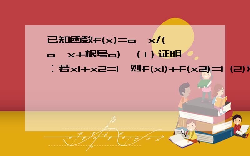 已知函数f(x)=a^x/(a^x+根号a),（1）证明：若x1+x2=1,则f(x1)+f(x2)=1 (2)求f(1/10)+f(2/10)+··f(9/10)值