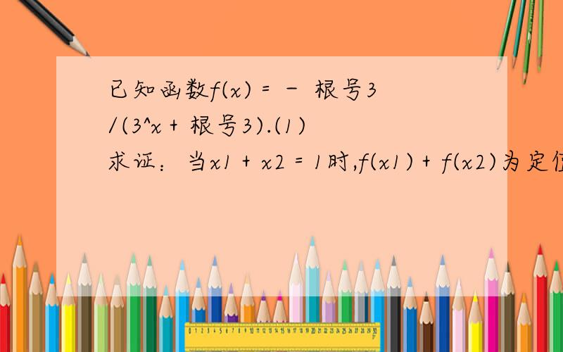 已知函数f(x)＝－ 根号3/(3^x＋根号3).(1)求证：当x1＋x2＝1时,f(x1)＋f(x2)为定值．