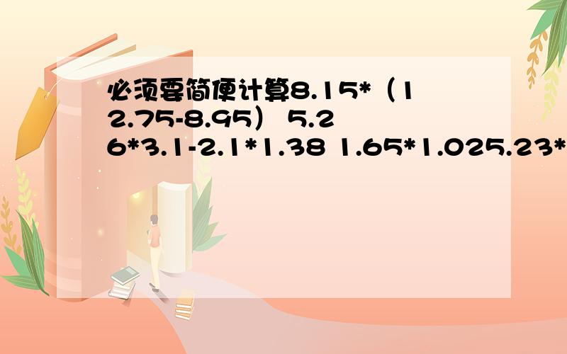 必须要简便计算8.15*（12.75-8.95） 5.26*3.1-2.1*1.38 1.65*1.025.23*0.76+52.3*0.024 96.51*3.1*4.95-3.1 2.3*0.98