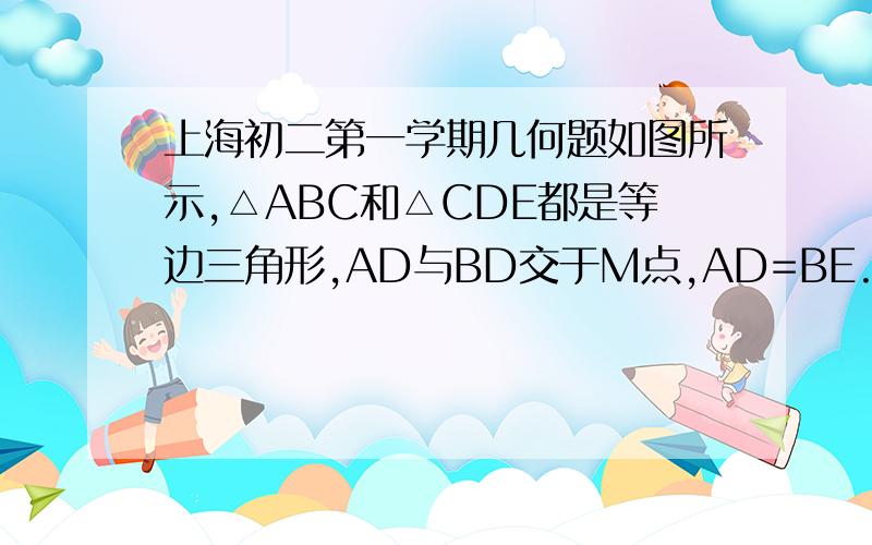 上海初二第一学期几何题如图所示,△ABC和△CDE都是等边三角形,AD与BD交于M点,AD=BE.求证∠BMC=∠DMC          本人自绘图,比较抽象,凑合着看吧..