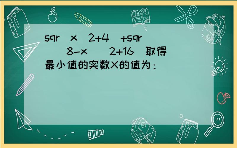 sqr(x^2+4)+sqr((8-x)^2+16）取得最小值的实数X的值为：