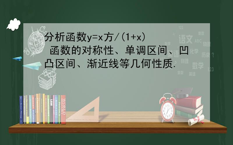 分析函数y=x方/(1+x) 函数的对称性、单调区间、凹凸区间、渐近线等几何性质.