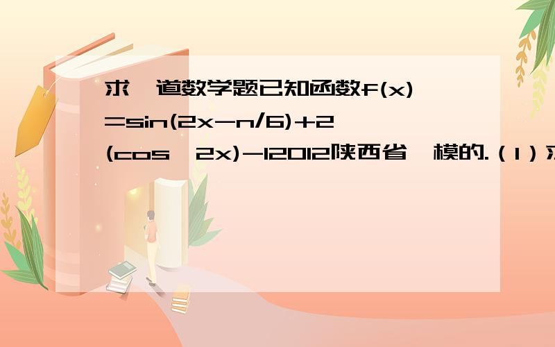 求一道数学题已知函数f(x)=sin(2x-n/6)+2(cos^2x)-12012陕西省一模的.（1）求f（x）的单调增区间.（2）在三角形ABC中,a,b,c分别是角A,B,C的对边,且a=1,b+c=2,f(A)=1/2,求三角形面积.