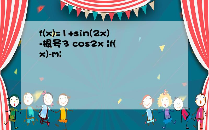 f(x)=1+sin(2x)-根号3 cos2x |f(x)-m|