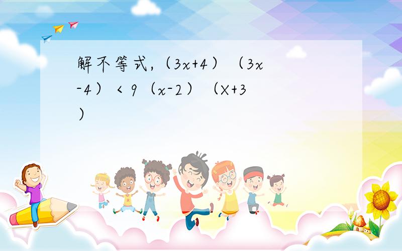 解不等式,（3x+4）（3x-4）＜9（x-2）（X+3）