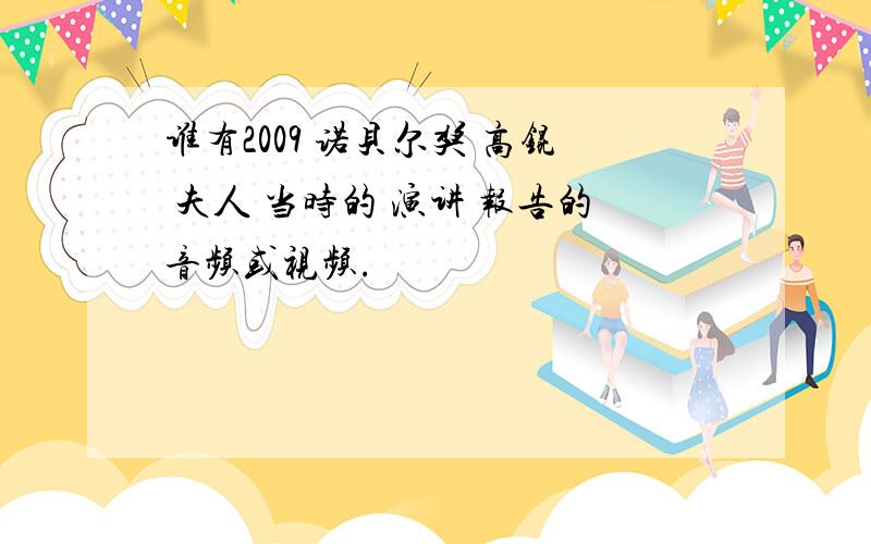 谁有2009 诺贝尔奖 高锟 夫人 当时的 演讲 报告的音频或视频.