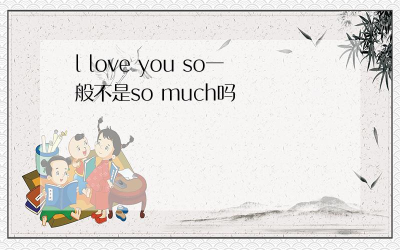 l love you so一般不是so much吗