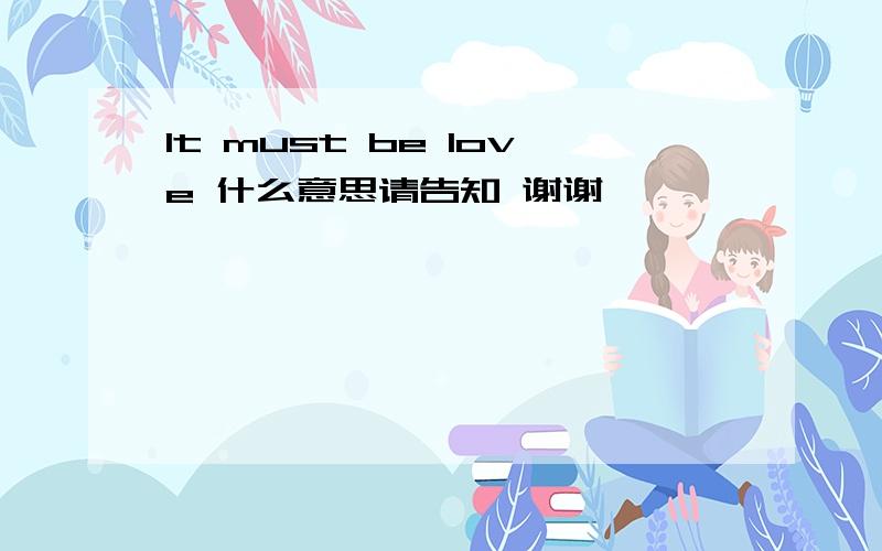 It must be love 什么意思请告知 谢谢