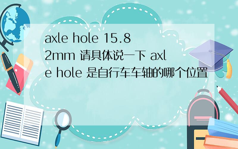 axle hole 15.82mm 请具体说一下 axle hole 是自行车车轴的哪个位置