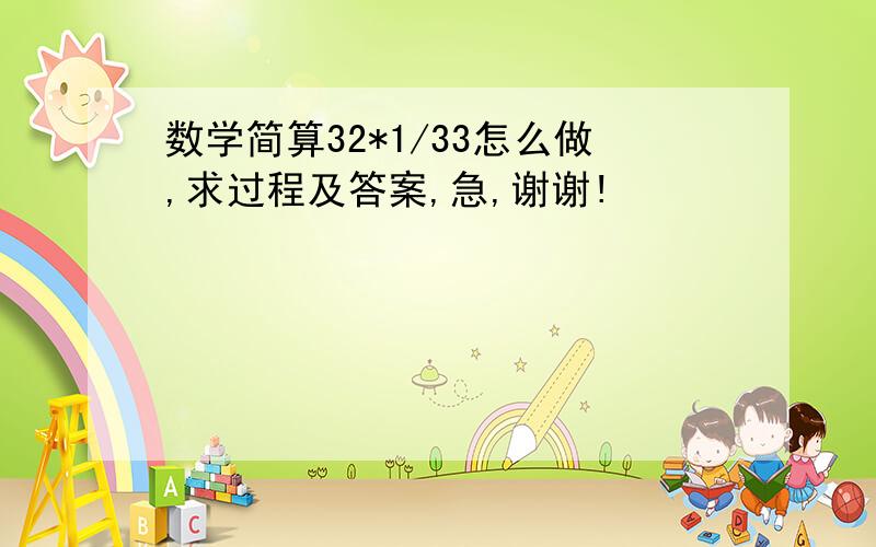 数学简算32*1/33怎么做,求过程及答案,急,谢谢!