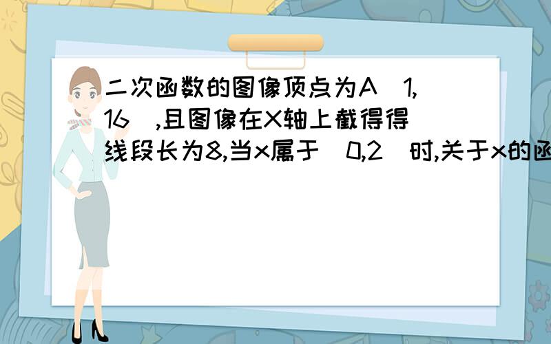 二次函数的图像顶点为A（1,16）,且图像在X轴上截得得线段长为8,当x属于[0,2]时,关于x的函数g(x)=f(x)-(t-3)x-3的图像始终在x轴上方,求实数t的范围