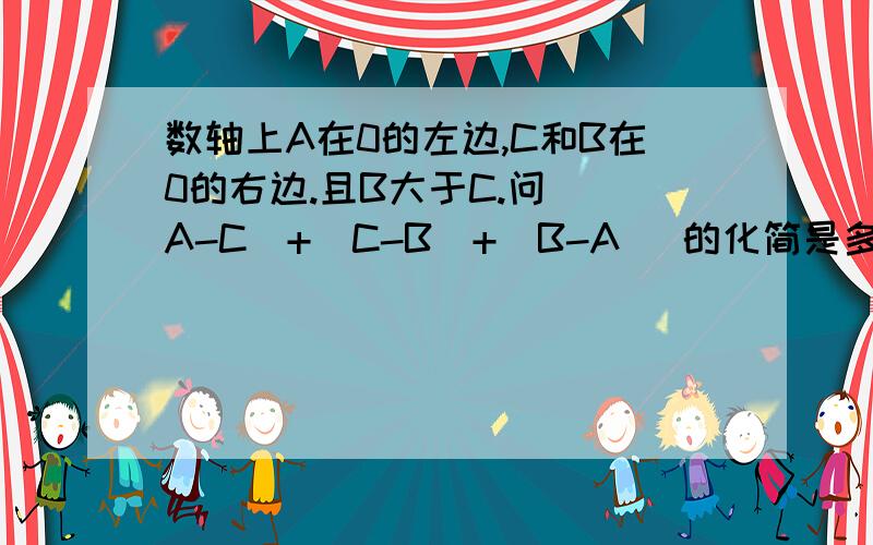 数轴上A在0的左边,C和B在0的右边.且B大于C.问 |A-C|+|C-B|+|B-A| 的化简是多少