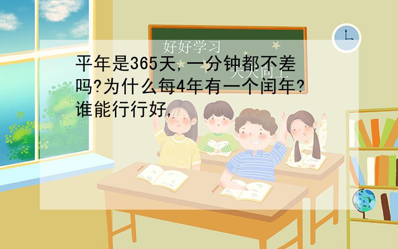 平年是365天,一分钟都不差吗?为什么每4年有一个闰年?谁能行行好,