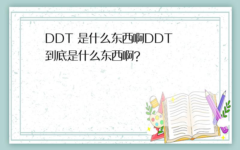 DDT 是什么东西啊DDT 到底是什么东西啊?