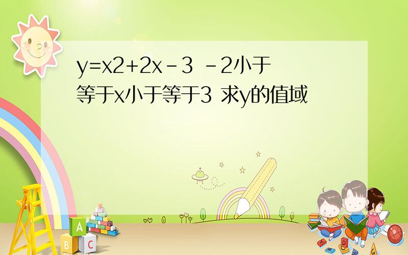 y=x2+2x-3 -2小于等于x小于等于3 求y的值域