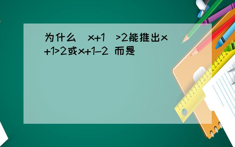 为什么|x+1|>2能推出x+1>2或x+1-2 而是