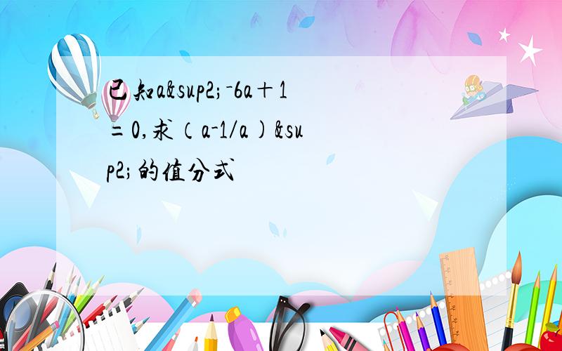 已知a²－6a＋1=0,求（a-1／a)²的值分式