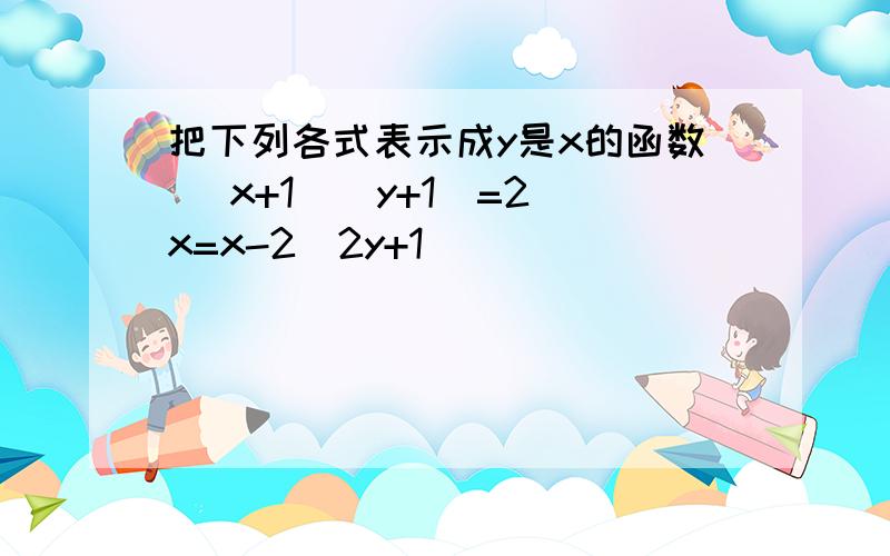 把下列各式表示成y是x的函数 (x+1)(y+1)=2 x=x-2\2y+1