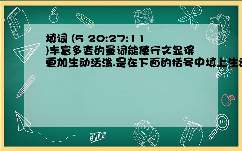 填词 (5 20:27:11)丰富多变的量词能使行文显得更加生动活泼.是在下面的括号中填上生动准确的量词.  傍晚,山边的一（ ）红日坠入不久,东边的天际便斜斜地挂上了一（ ）新月,边上