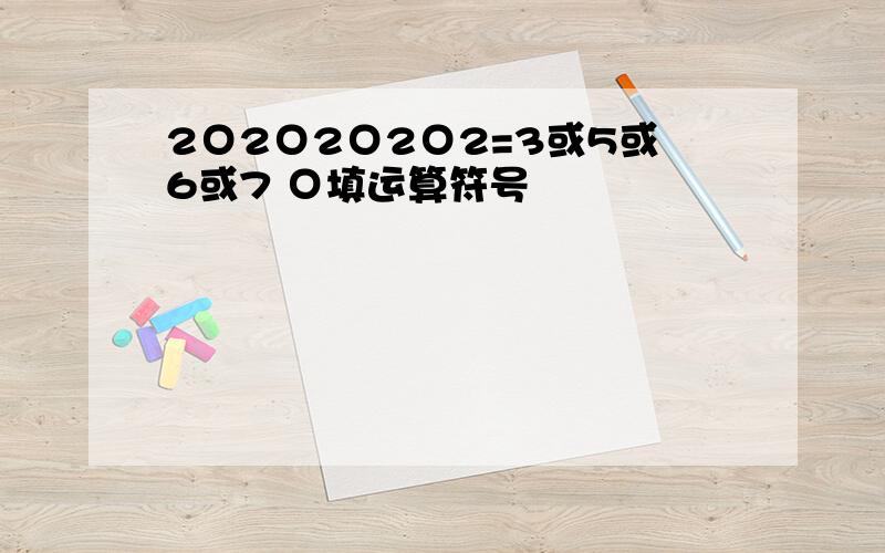 2Ο2Ο2Ο2Ο2=3或5或6或7 Ο填运算符号