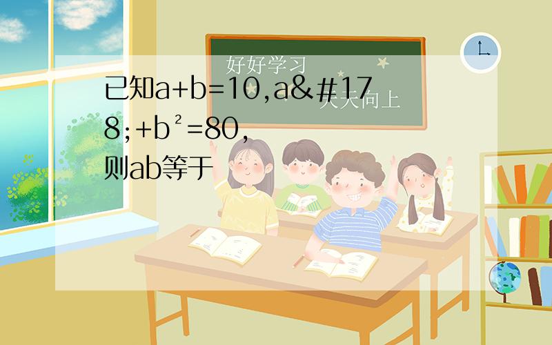 已知a+b=10,a²+b²=80,则ab等于