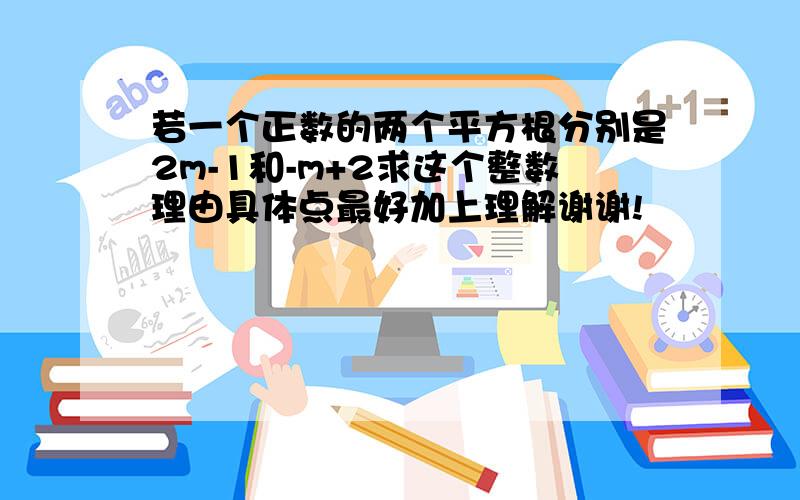 若一个正数的两个平方根分别是2m-1和-m+2求这个整数理由具体点最好加上理解谢谢!