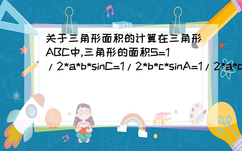 关于三角形面积的计算在三角形ABC中,三角形的面积S=1/2*a*b*sinC=1/2*b*c*sinA=1/2*a*c*sinB请问这三个公式是否正确?