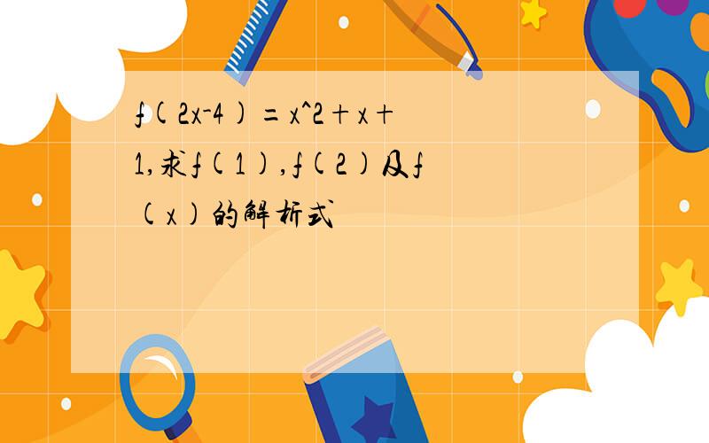 f(2x-4)=x^2+x+1,求f(1),f(2)及f(x)的解析式