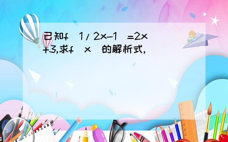 已知f(1/2x-1)=2x+3,求f(x)的解析式,