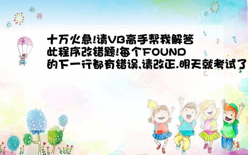 十万火急!请VB高手帮我解答此程序改错题!每个FOUND的下一行都有错误,请改正.明天就考试了,着急!【程序改错】'------------------------------------------------已知自然对数的底数e的级数表示如下:' e=1+