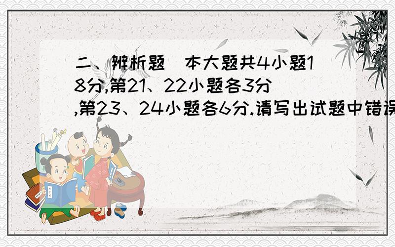 二、辨析题(本大题共4小题18分,第21、22小题各3分,第23、24小题各6分.请写出试题中错误的史实或观点,并简要说明理由.)21、我们今天的许多节日都与近现代史上的重大事件有关,其中与“青年