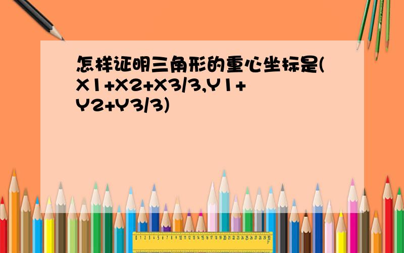 怎样证明三角形的重心坐标是(X1+X2+X3/3,Y1+Y2+Y3/3)