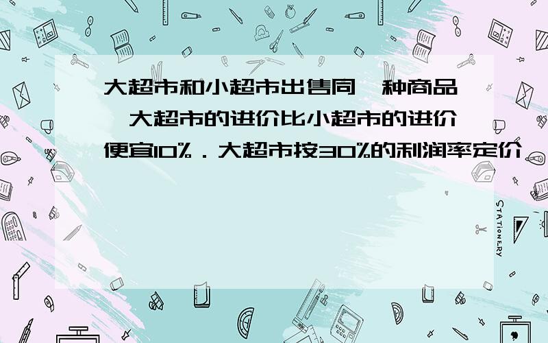 大超市和小超市出售同一种商品,大超市的进价比小超市的进价便宜10%．大超市按30%的利润率定价,小超市按28%的利润率定价,大超市的定价比小超市的定价便宜22元．请问：　　(1)大超市