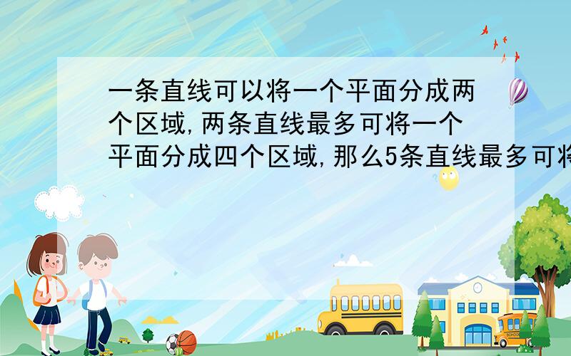 一条直线可以将一个平面分成两个区域,两条直线最多可将一个平面分成四个区域,那么5条直线最多可将一个平面分成（）区域