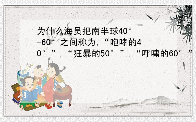 为什么海员把南半球40°---60°之间称为,“咆哮的40°”,“狂暴的50°”,“呼啸的60°”,而不是北半球的40°---60°呢?