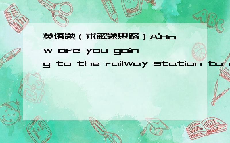 英语题（求解题思路）A:How are you going to the railway station to meet your brother?B:I`m going there___my carA.by  B.in  C.on  D.with
