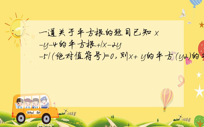 一道关于平方根的题目已知 x-y-4的平方根＋/x-2y-5/（绝对值符号）＝0,则x+ y的平方（y2)的平方根＝?    x2-y2(x的平方－y的平方）的立方根＝?麻烦各位了在补充一题………………所有自然数的平