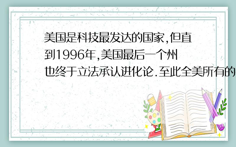 美国是科技最发达的国家,但直到1996年,美国最后一个州也终于立法承认进化论.至此全美所有的州都立法承认达尔文进化论学说.根据这则材料,用一两句话写出你的感受