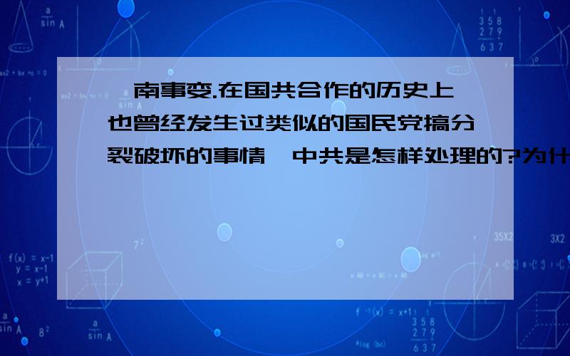 皖南事变.在国共合作的历史上也曾经发生过类似的国民党搞分裂破坏的事情,中共是怎样处理的?为什么会发生这样的变化