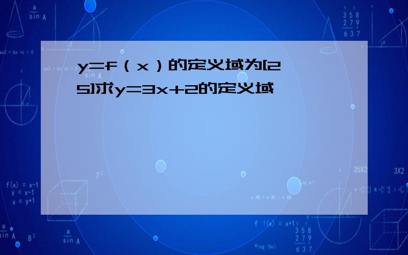 y=f（x）的定义域为[2,5]求y=3x+2的定义域