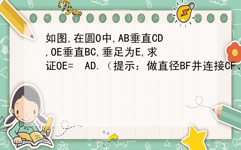 如图,在圆O中,AB垂直CD,OE垂直BC,垂足为E,求证OE=½AD.（提示：做直径BF并连接CF、BD）