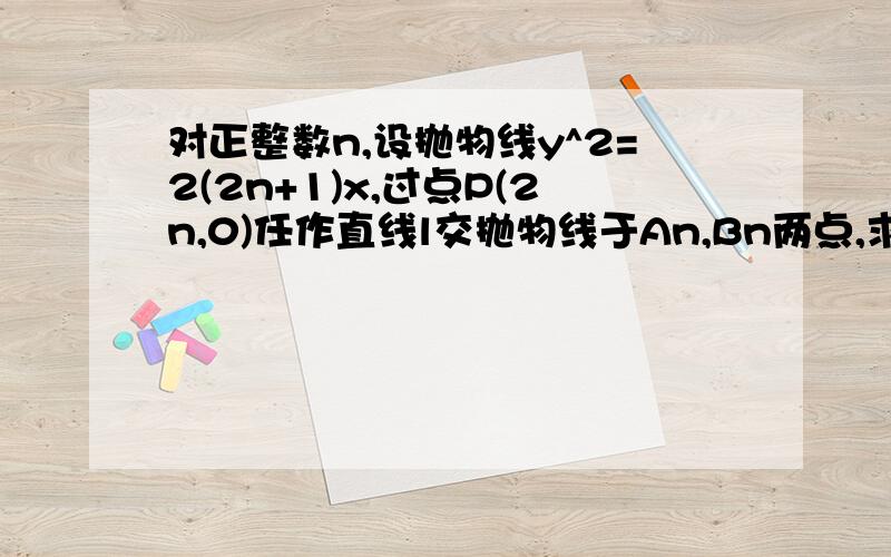 对正整数n,设抛物线y^2=2(2n+1)x,过点P(2n,0)任作直线l交抛物线于An,Bn两点,求数列(4/向量OAn·OBn)的对正整数n,设抛物线y^2=2(2n+1)x,过点P(2n,0)任作直线l交抛物线于An,Bn两点,求数列(4/向量OAn·向量OBn)的