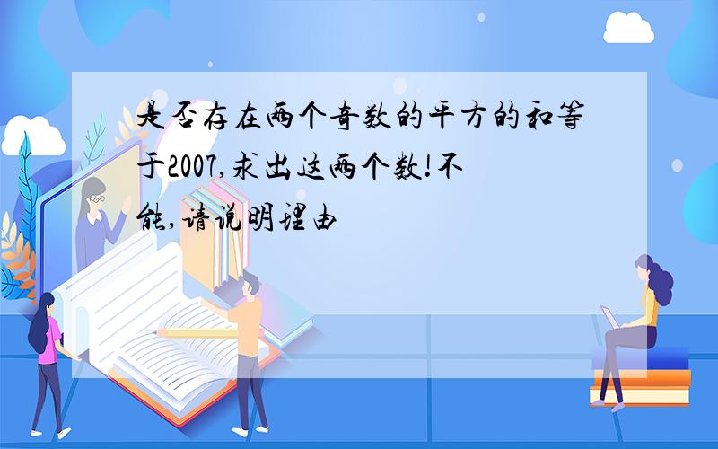 是否存在两个奇数的平方的和等于2007,求出这两个数!不能,请说明理由