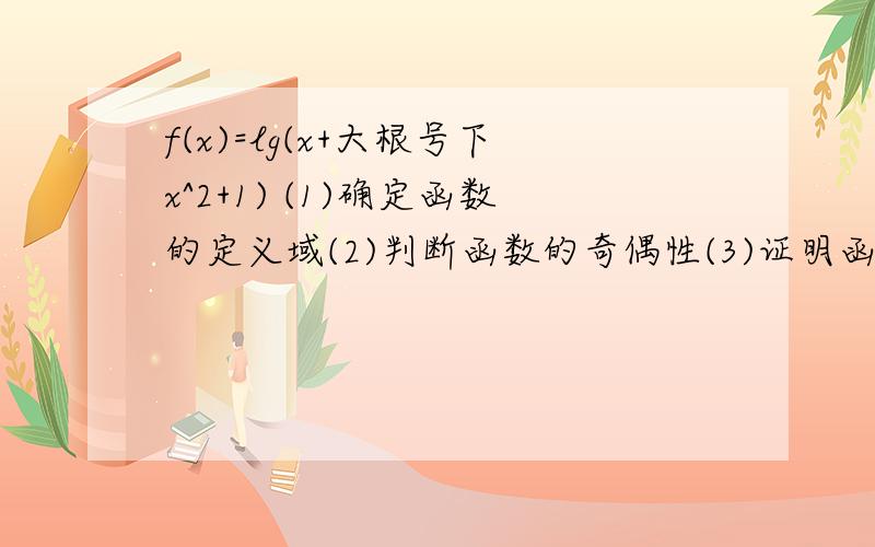 f(x)=lg(x+大根号下x^2+1) (1)确定函数的定义域(2)判断函数的奇偶性(3)证明函数在其定义域上是增函数