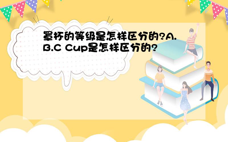 罩杯的等级是怎样区分的?A.B.C Cup是怎样区分的?