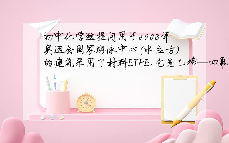 初中化学题提问用于2008年奥运会国家游泳中心（水立方）的建筑采用了材料ETFE,它是乙烯—四氟乙烯的共聚物.其中“ETFE具有特有的表面抗粘着性的性能”属于ETFE的物理性质吗?我认为不是的