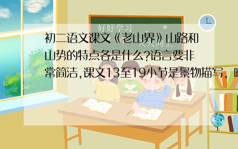 初二语文课文《老山界》山路和山势的特点各是什么?语言要非常简洁,课文13至19小节是景物描写，暗示了老山界山路的特点是 ；山势的特点是